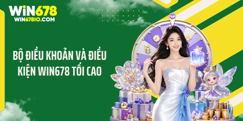 Điều Kiện Và Điều Khoản Win678 Bộ điều kiện và điều khoản WIN678 tối cao