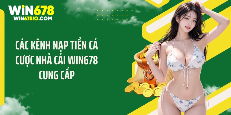 Các kênh nạp tiền cá cược nhà cái Win678 cung cấp