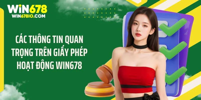 Giấy Phép Hoạt Động WIN678 Khẳng Định Uy Tín, Đẳng Cấp Các thông tin quan trọng trên giấy phép hoạt động WIN678