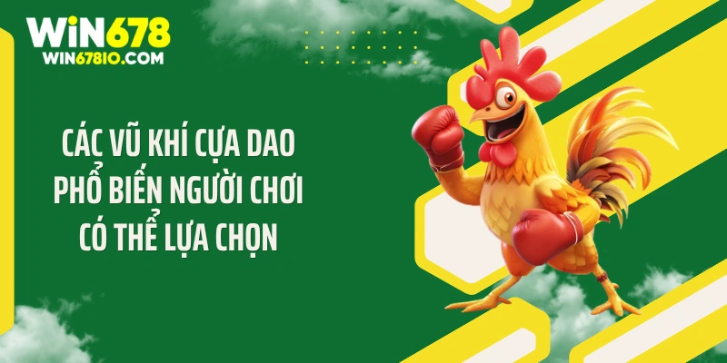 Luật Chơi Đá Gà Cựa Dao: Bí Quyết Thắng Lớn Tại Win678 Các vũ khí cựa dao phổ biến người chơi có thể lựa chọn