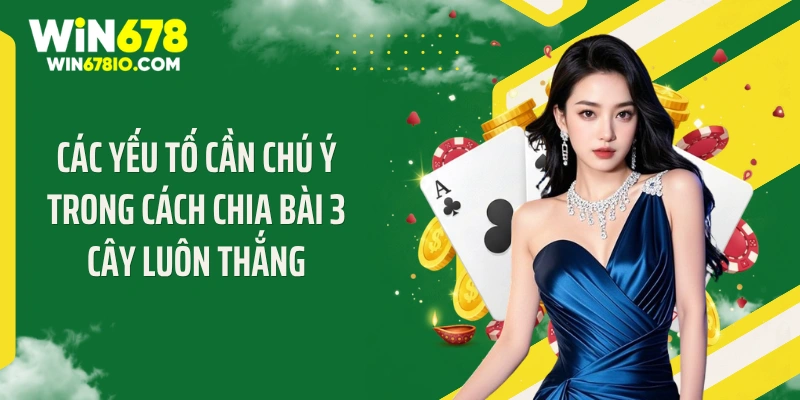 Cách Chia Bài 3 Cây Luôn Thắng Khiến Nhà Cái Khóc Thét Các yếu tố cần chú ý trong cách chia bài 3 cây luôn thắng