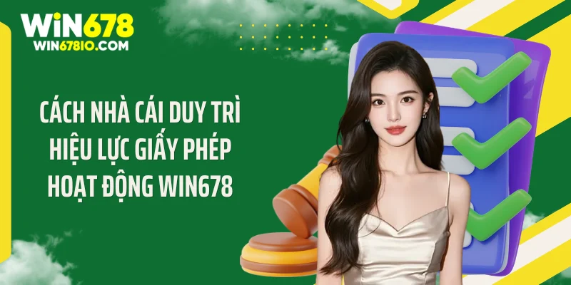 Giấy Phép Hoạt Động WIN678 Khẳng Định Uy Tín, Đẳng Cấp Cách nhà cái duy trì hiệu lực giấy phép hoạt động WIN678