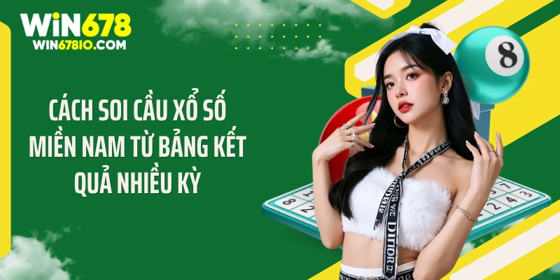 Cách Soi Cầu Xổ Số Miền Nam - Chốt Số Chuẩn "Bất Bại" Cách soi cầu xổ số miền Nam từ bảng kết quả nhiều kỳ