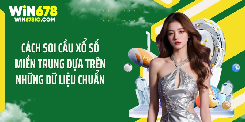 Cách Soi Cầu Xổ Số Miền Trung Chuẩn, Làm Giàu Nhanh Cách soi cầu xổ số miền Trung dựa trên những dữ liệu chuẩn