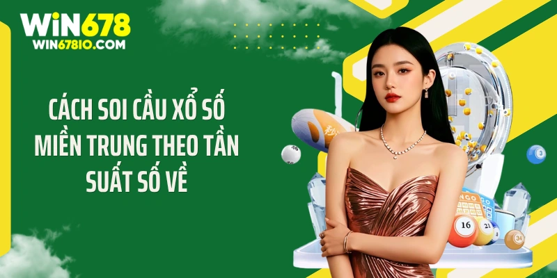 Cách Soi Cầu Xổ Số Miền Trung Chuẩn, Làm Giàu Nhanh Cách soi cầu xổ số miền Trung theo tần suất số về