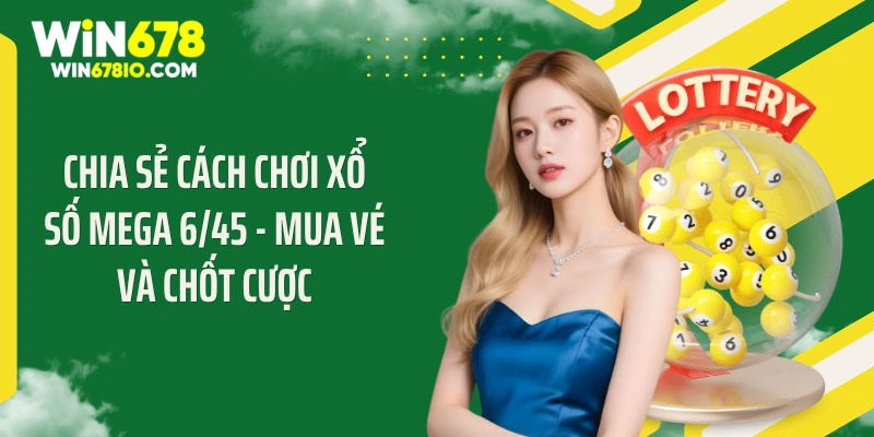 Cách Chơi Xổ Số Mega 6/45 Hốt Cú Đúp Jackpot Triệu Đô Chia sẻ cách chơi xổ số Mega 6/45 - Mua vé và chốt cược