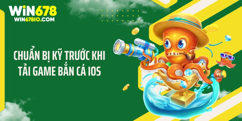 Hướng Dẫn Tải Game Bắn Cá iOS Siêu Mượt Cho Dân Chơi Chuẩn bị kỹ trước khi tải game bắn cá iOS