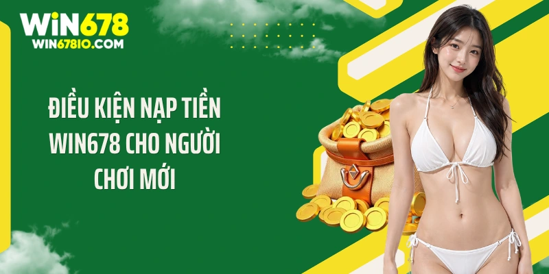 Điều kiện nạp tiền Win678 cho người chơi mới