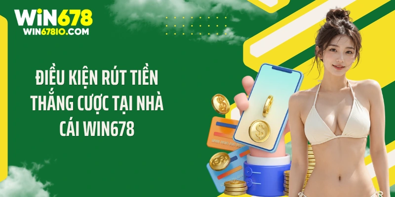 Điều kiện rút tiền thắng cược tại nhà cái Win678
