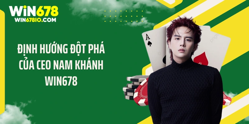 CEO Nam Khánh Win678 Định hướng đột phá của CEO Nam Khánh WIN678