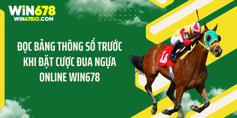 Đặt Cược Đua Ngựa Online WIN678 - Thưởng 1:99 Xanh Chín Đọc bảng thông số trước khi đặt cược đua ngựa online WIN678