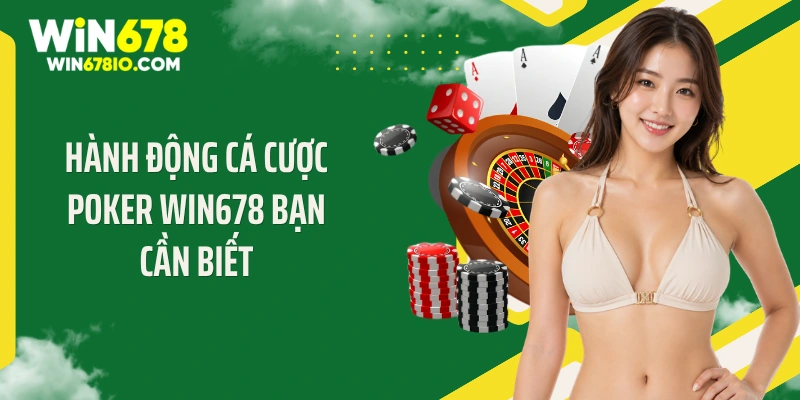 Poker Win678: Sảnh Cược Đỉnh Cao Dành Cho Khách Hàng Hành động cá cược Poker Win678 bạn cần biết