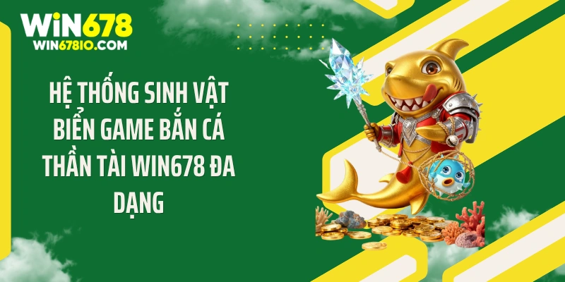 Bắn Cá Thần Tài Win678: Mẹo Săn Cá Bội Thu Ngập Tràn Hệ thống sinh vật biển game bắn cá thần tài Win678 đa dạng