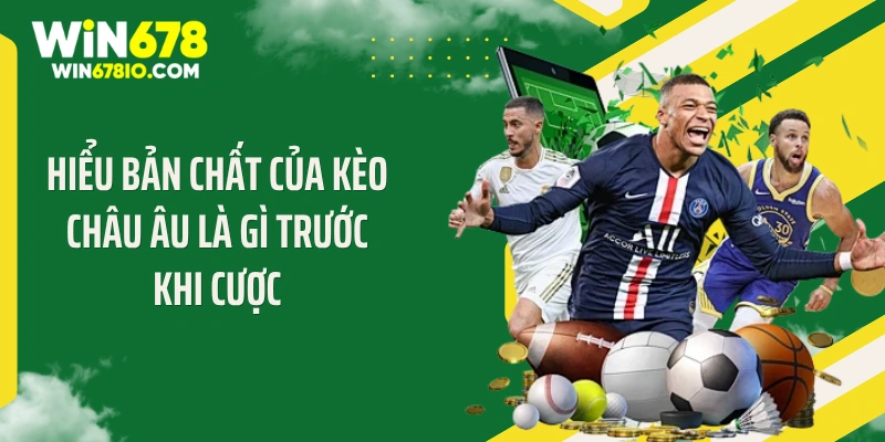 Kèo Châu Âu Là Gì Mà Khiến Dân Cược Điên Đảo Đi Săn Hiểu bản chất của kèo châu Âu là gì trước khi cược