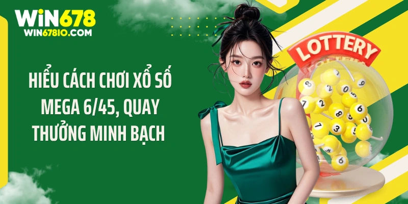 Cách Chơi Xổ Số Mega 6/45 Hốt Cú Đúp Jackpot Triệu Đô Hiểu cách chơi xổ số Mega 6/45, quay thưởng minh bạch