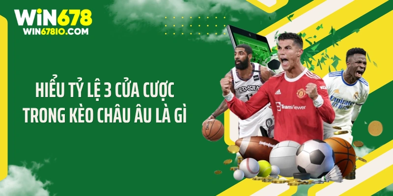 Kèo Châu Âu Là Gì Mà Khiến Dân Cược Điên Đảo Đi Săn Hiểu tỷ lệ 3 cửa cược trong kèo châu Âu là gì