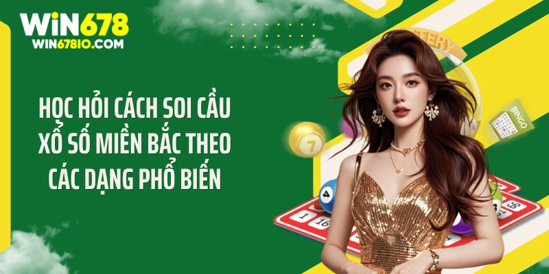 Cách Soi Cầu Xổ Số Miền Bắc - "Bắt Bài" Thuật Toán 99% Học hỏi cách soi cầu xổ số miền Bắc theo các dạng phổ biến