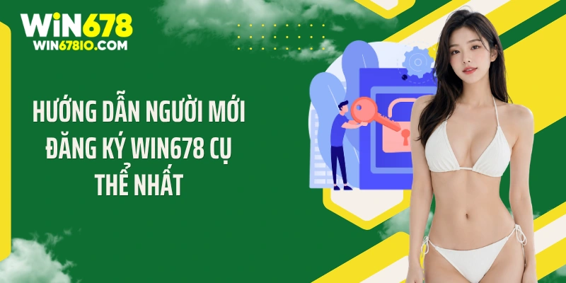 Hướng dẫn người mới đăng ký Win678 cụ thể nhất