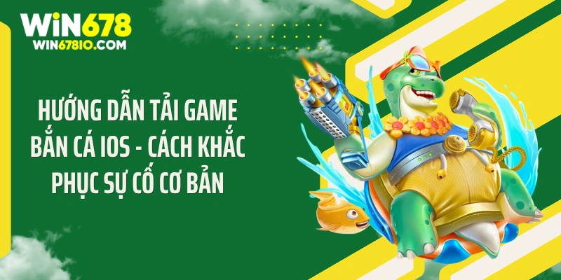 Hướng Dẫn Tải Game Bắn Cá iOS Siêu Mượt Cho Dân Chơi Hướng dẫn tải game bắn cá iOS - Cách khắc phục sự cố cơ bản