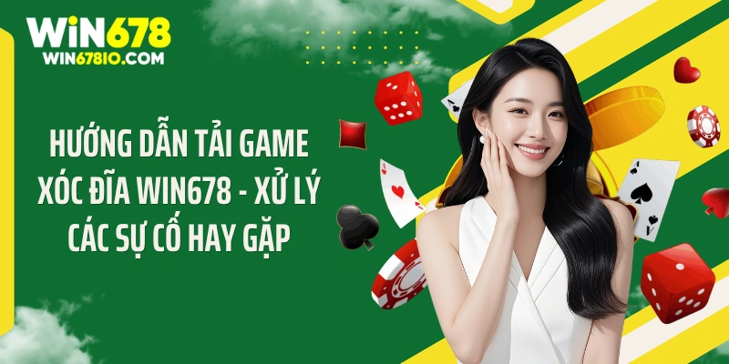Hướng Dẫn Tải Game Xóc Đĩa WIN678 Cực "Cháy" Năm 2026 Hướng dẫn tải game xóc đĩa WIN678 - Xử lý các sự cố hay gặp