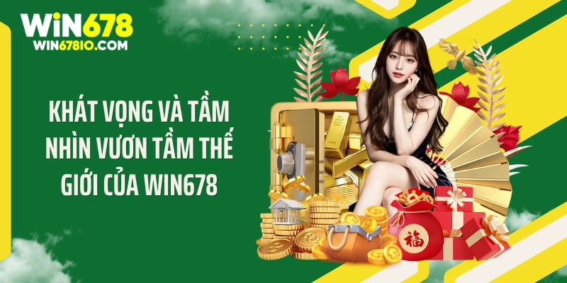 WIN678 ihyper - Link Truy Cập Chính Thức T8| Đăng ký +678K Khát vọng và tầm nhìn vươn tầm thế giới của WIN678