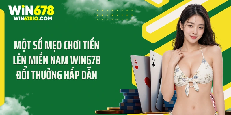Tiến Lên Miền Nam Win678 Đổi Thưởng Hấp Dẫn Với Các Mẹo Hay Một số mẹo chơi tiến lên miền Nam Win678 đổi thưởng hấp dẫn