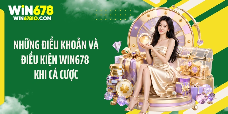Điều Kiện Và Điều Khoản Win678 Những điều kiện và điều khoản WIN678 khi cá cược