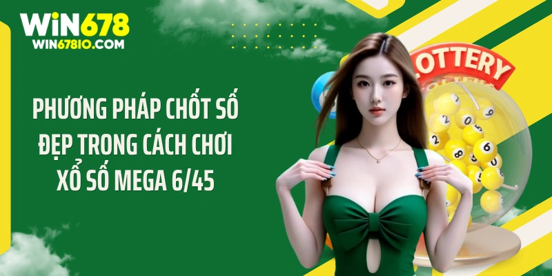 Cách Chơi Xổ Số Mega 6/45 Hốt Cú Đúp Jackpot Triệu Đô Phương pháp chốt số đẹp trong cách chơi xổ số Mega 6/45