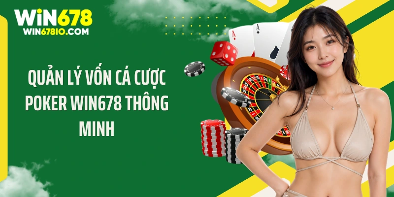 Poker Win678: Sảnh Cược Đỉnh Cao Dành Cho Khách Hàng Quản lý vốn cá cược Poker Win678 thông minh