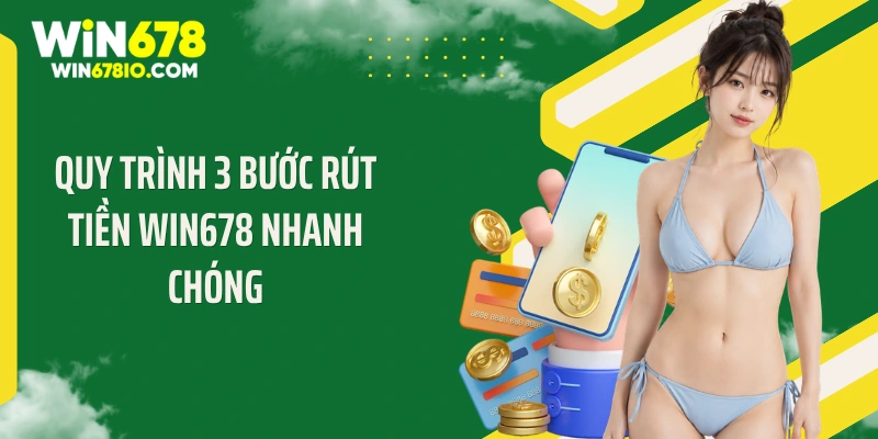Quy trình 3 bước rút tiền Win678 nhanh chóng