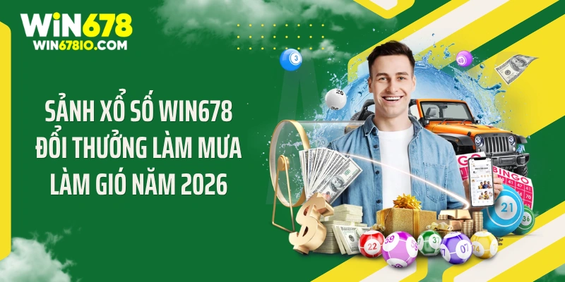 Sảnh xổ số WIN678 đổi thưởng làm mưa làm gió năm 2026