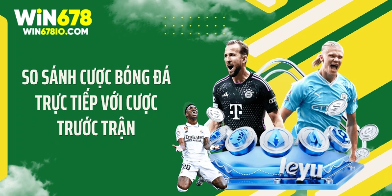 Chiến Lược Cá Cược Bóng Đá Trực Tiếp - Độc Cô Cầu Bại So sánh cược bóng đá trực tiếp với cược trước trận