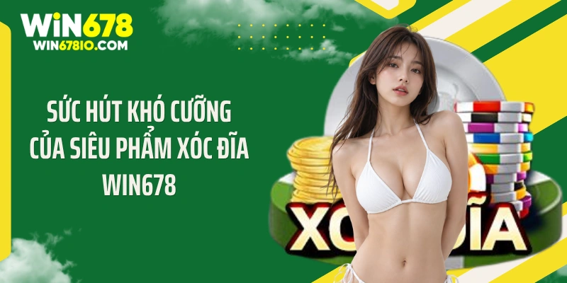 Xóc Đĩa WIN678 - Bí Thuật "Lấy Tiền Nhà Cái" Siêu Dễ Sức hút khó cưỡng của siêu phẩm Xóc đĩa WIN678