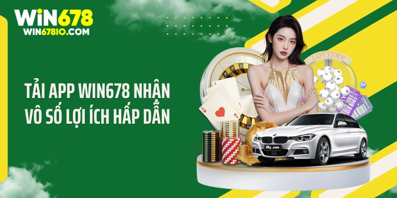 Tải app WIN678 nhận vô số lợi ích hấp dẫn