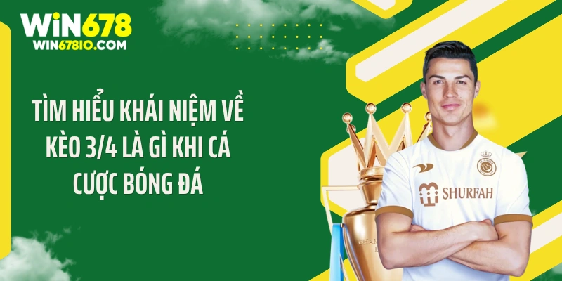 Kèo 3/4 Là Gì? Bí Quyết Đặt Cược Thắng Lớn Tại Win678 Tìm hiểu khái niệm về kèo 3/4 là gì khi cá cược bóng đá