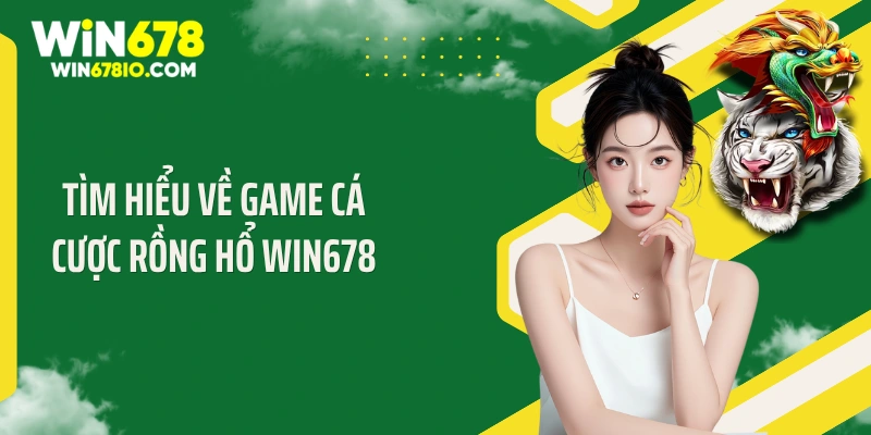 Rồng Hổ Win678: Top Các Bí Quyết Trúng Lớn Cực Kỳ Hay Tìm hiểu về game cá cược rồng hổ Win678