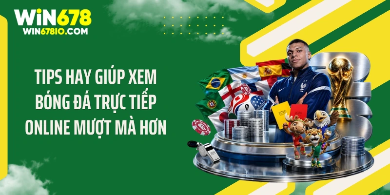 Xem Bóng Đá Trực Tiếp Online Cực Nét Tại WIN678 Tips hay giúp xem bóng đá trực tiếp online mượt mà hơn