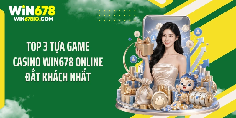 Top 3 tựa game casino WIN678 online đắt khách nhất