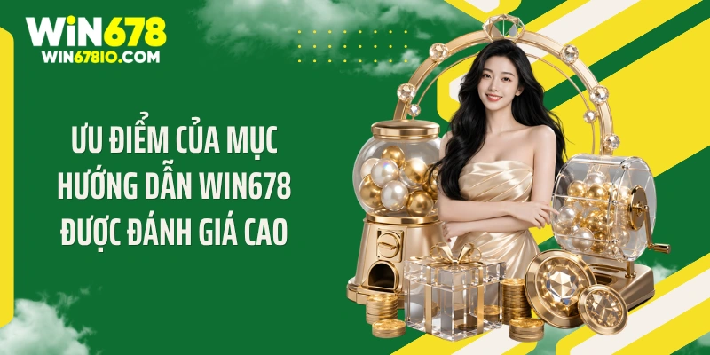 Ưu điểm của mục hướng dẫn WIN678 được đánh giá cao