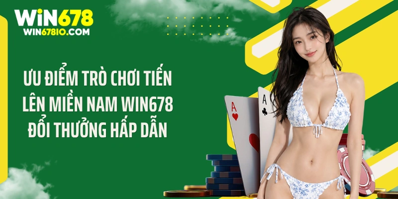 Tiến Lên Miền Nam Win678 Đổi Thưởng Hấp Dẫn Với Các Mẹo Hay Ưu điểm trò chơi tiến lên miền Nam Win678 đổi thưởng hấp dẫn