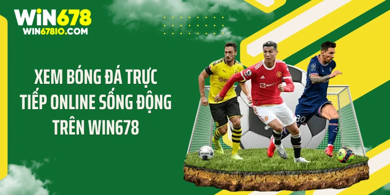 Xem Bóng Đá Trực Tiếp Online Cực Nét Tại WIN678 Xem bóng đá trực tiếp online sống động trên WIN678