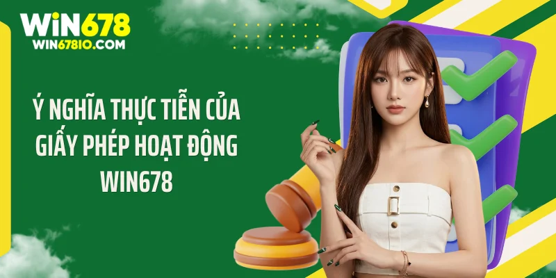 Giấy Phép Hoạt Động WIN678 Khẳng Định Uy Tín, Đẳng Cấp Ý nghĩa thực tiễn của giấy phép hoạt động WIN678